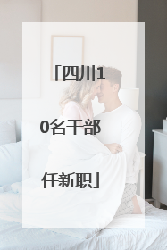 四川10名干部任新职