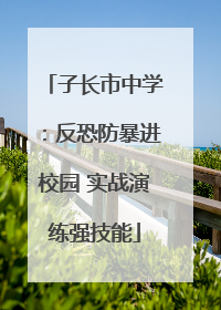 子长市中学：反恐防暴进校园 实战演练强技能