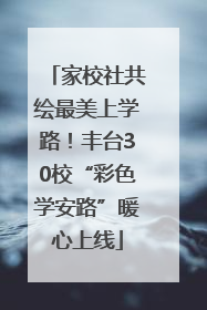 家校社共绘最美上学路！丰台30校“彩色学安路”暖心上线