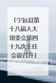 宁远县第十八届人大常委会第四十九次主任会议召开