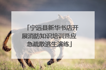 宁远县新华书店开展消防知识培训暨应急疏散逃生演练