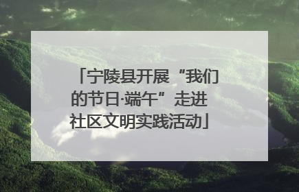 宁陵县开展“我们的节日·端午”走进社区文明实践活动
