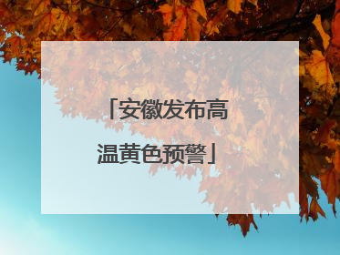 安徽发布高温黄色预警