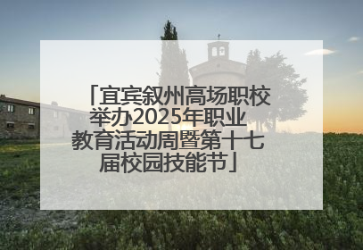 宜宾叙州高场职校举办2025年职业教育活动周暨第十七届校园技能节