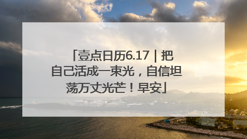 壹点日历6.17｜把自己活成一束光，自信坦荡万丈光芒！早安