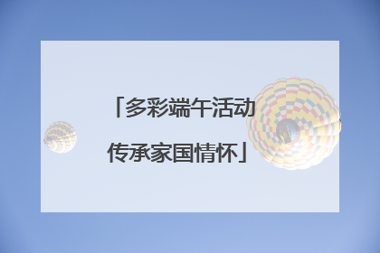 多彩端午活动 传承家国情怀