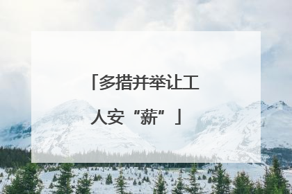 多措并举让工人安“薪”