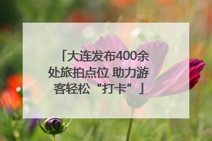 大连发布400余处旅拍点位 助力游客轻松“打卡”