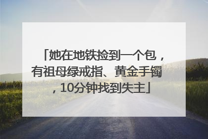 她在地铁捡到一个包，有祖母绿戒指、黄金手镯，10分钟找到失主