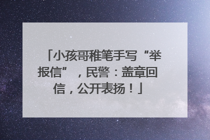 小孩哥稚笔手写“举报信”，民警：盖章回信，公开表扬！
