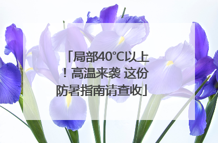 局部40℃以上！高温来袭 这份防暑指南请查收