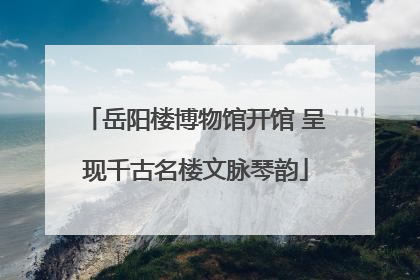 岳阳楼博物馆开馆 呈现千古名楼文脉琴韵