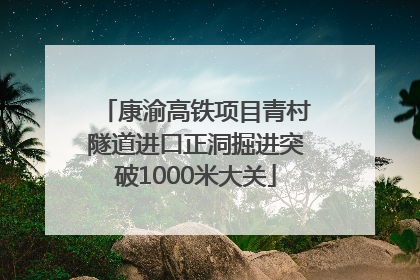 康渝高铁项目青村隧道进口正洞掘进突破1000米大关