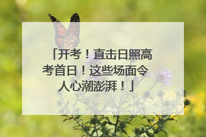 开考！直击日照高考首日！这些场面令人心潮澎湃！