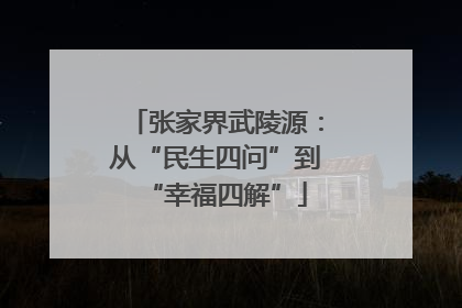 张家界武陵源：从“民生四问”到“幸福四解”