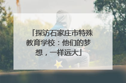 探访石家庄市特殊教育学校：他们的梦想，一样远大
