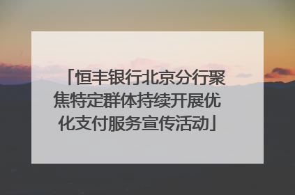 恒丰银行北京分行聚焦特定群体持续开展优化支付服务宣传活动