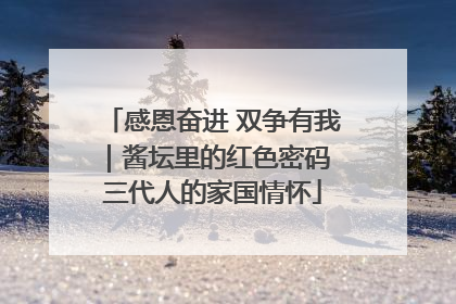感恩奋进 双争有我｜酱坛里的红色密码 三代人的家国情怀