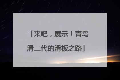 来吧，展示！青岛滑二代的滑板之路