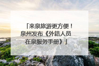 来泉旅游更方便！泉州发布《外籍人员在泉服务手册》