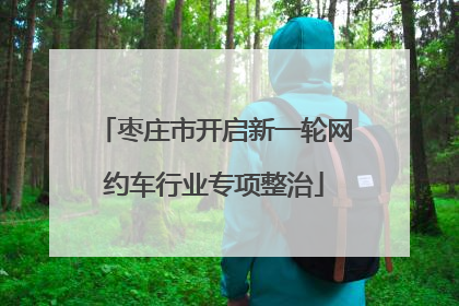 枣庄市开启新一轮网约车行业专项整治