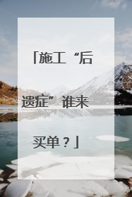 施工“后遗症”谁来买单？