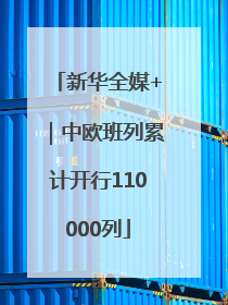 新华全媒+｜中欧班列累计开行110000列