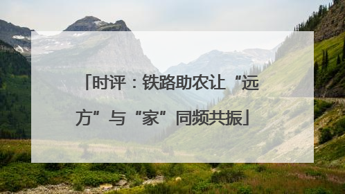 时评：铁路助农让“远方”与“家”同频共振