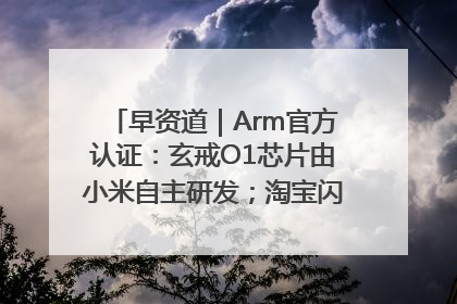 早资道｜Arm官方认证：玄戒O1芯片由小米自主研发；淘宝闪购联合饿了么日订单超4000万