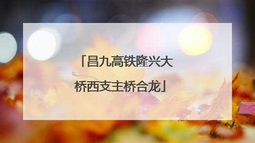 昌九高铁隆兴大桥西支主桥合龙