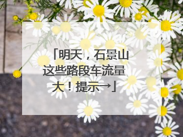 明天，石景山这些路段车流量大！提示→