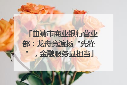 曲靖市商业银行营业部：龙舟竞渡扬“先锋”，金融服务显担当