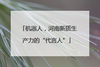 机器人，河南新质生产力的“代言人”