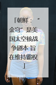 朝鲜：“金穹”是美国太空核战争剧本 旨在维持霸权