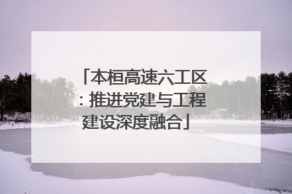 本桓高速六工区：推进党建与工程建设深度融合