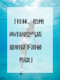 桂林、梧州两市因空气质量明显下滑被约谈