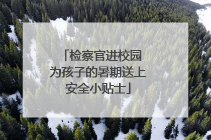 检察官进校园 为孩子的暑期送上安全小贴士