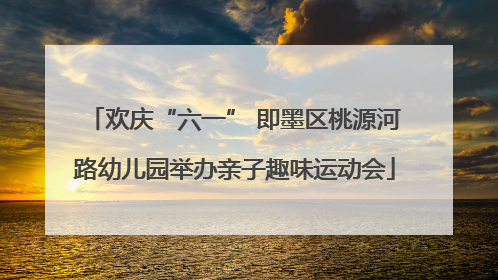 欢庆“六一” 即墨区桃源河路幼儿园举办亲子趣味运动会
