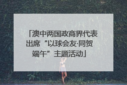 澳中两国政商界代表出席“以球会友·同贺端午”主题活动