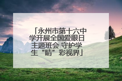 永州市第十六中学开展全国爱眼日主题班会 守护学生“睛”彩视界