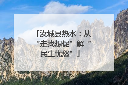汝城县热水：从“走找想促”解“民生忧愁”