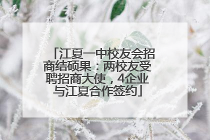 江夏一中校友会招商结硕果：两校友受聘招商大使，4企业与江夏合作签约