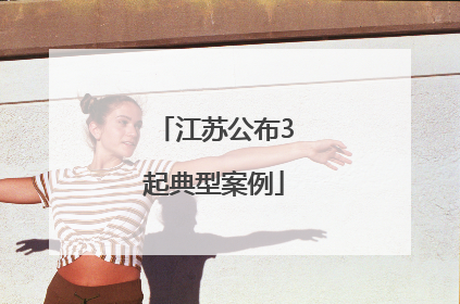 江苏公布3起典型案例