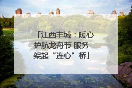 江西丰城：暖心护航龙舟节 服务架起“连心”桥