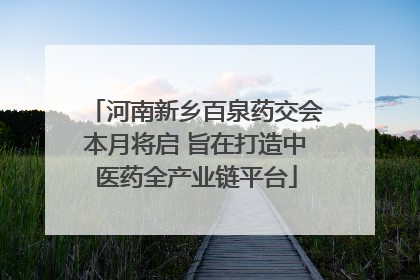河南新乡百泉药交会本月将启 旨在打造中医药全产业链平台