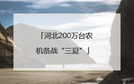 河北200万台农机备战“三夏”