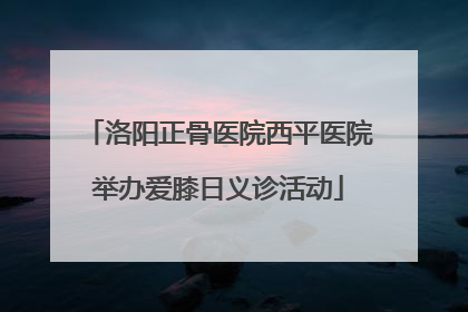 洛阳正骨医院西平医院举办爱膝日义诊活动