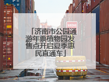 济南市公园通游年票植物园发售点开启夏季惠民直通车