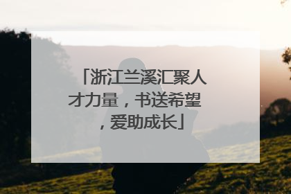 浙江兰溪汇聚人才力量，书送希望，爱助成长