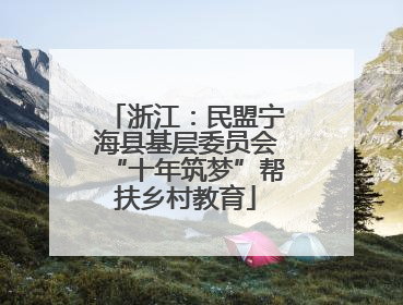 浙江：民盟宁海县基层委员会“十年筑梦”帮扶乡村教育